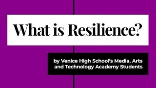 What is Resilience? by Venice High School's Media, Arts and Technology Academy