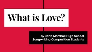 What is Love? by John Marshall High School's Songwriting Composition Class