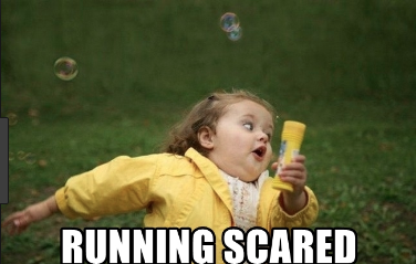 Bitches be runnin' scared!
