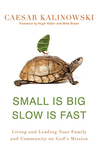 Small is big, slow is fast: Living and Leading your family and community on god's mission by Caesar kalinowski 218 pages. 2014, zondervan.