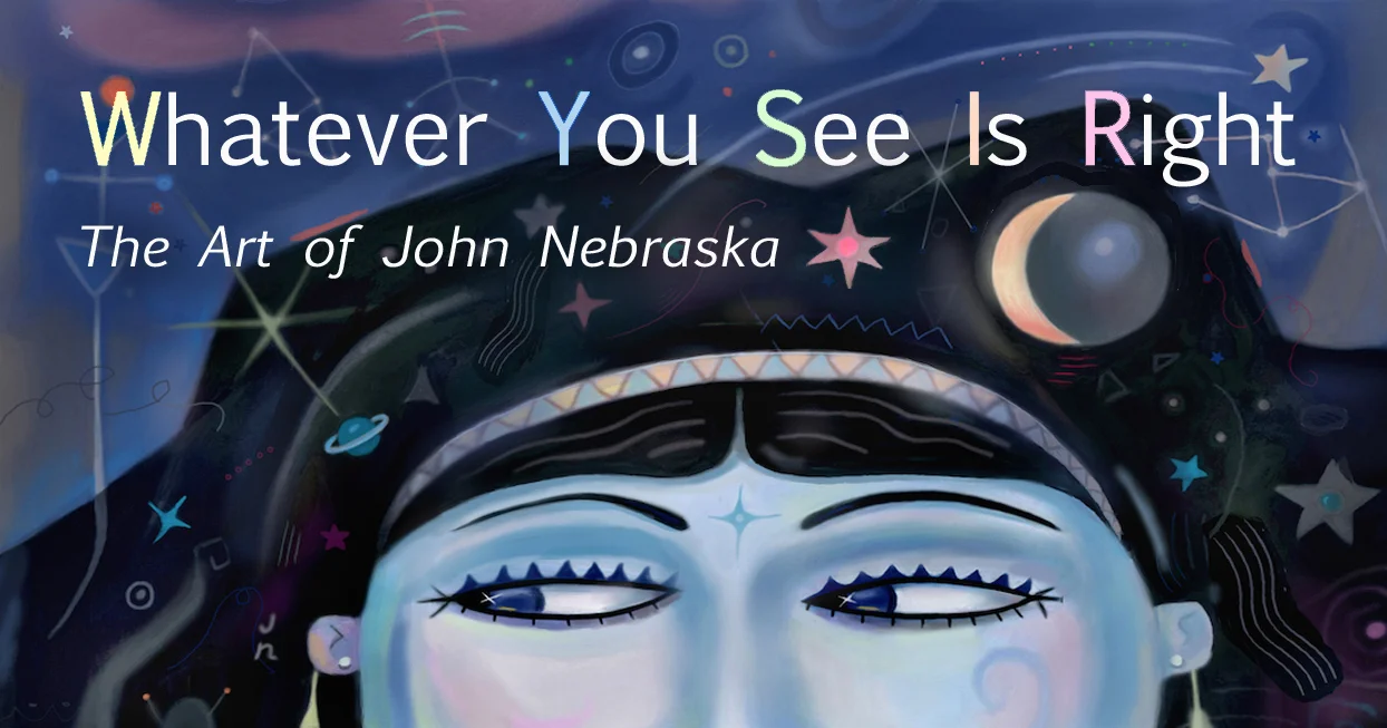 Whatever You See is Right - The Art of John Nebraska