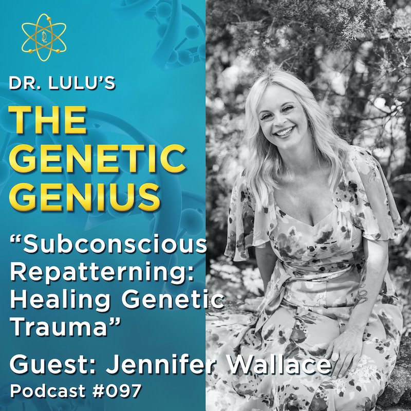 SUBCONSCIOUS RE-PATTERNING: HEALING GENETIC TRAUMA WITH JENNIFER WALLACE