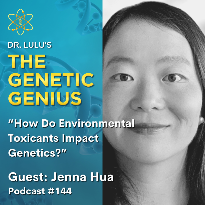 HOW DO ENVIRONMENTAL TOXICANTS IMPACT GENETICS? WITH DR. JENNA HUA