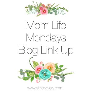 Thanks to Simply Every for hosting the Mom Life Mondays Blog Link Up!