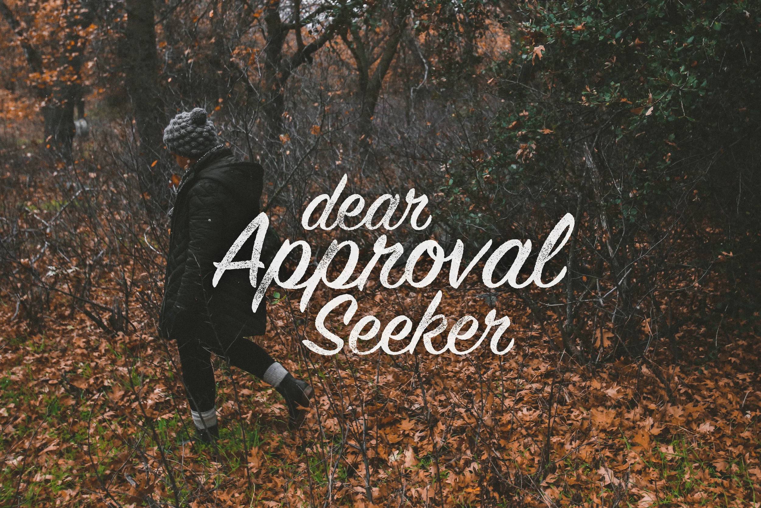 Dear Approval Seeker,