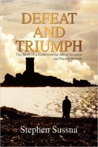 Defeat and Triumph - The Story of a Controversial Allied Invasion and French Rebirth