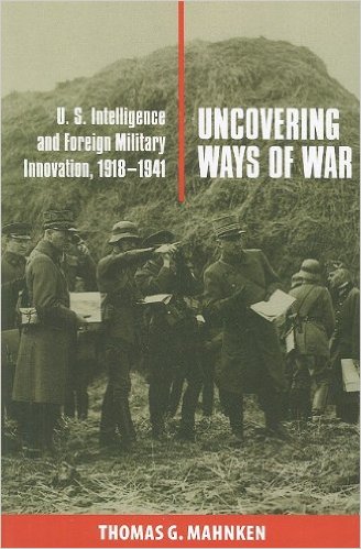 Uncovering Ways of War: U.S. Intelligence and Foreign Military Innovation, 1918-1941