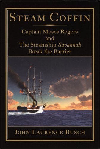 Steam Coffin: Captain Moses Rogers and The Steamship Savannah Break the Barrier