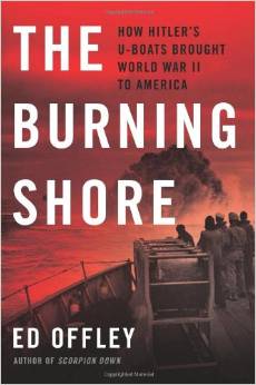 The Burning Shore: How Hitler's U-Boats Brought World War II to America 