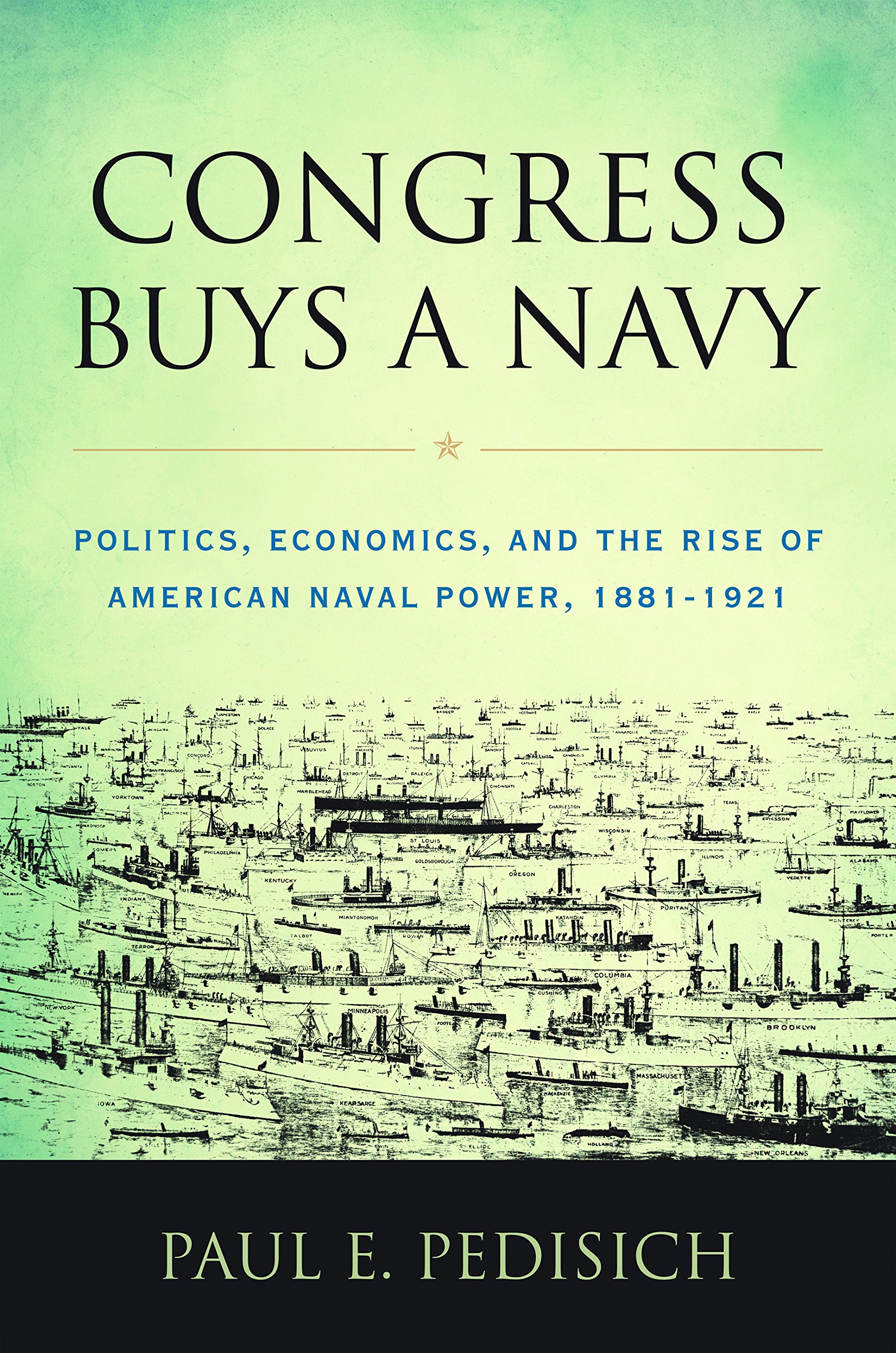 Congress Buys a Navy: Politics, Economics, and the Rise of American Naval Power, 1881-1921