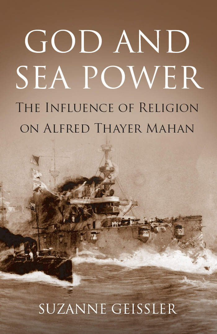 God and Sea Power: The Influence of Religion on Alfred Thayer Mahan