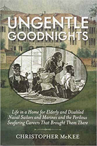 Ungentle Goodnights: Life in a Home for Elderly and Disabled Naval Sailors and Marines and the Perilous Seafaring Careers that Brought Them There