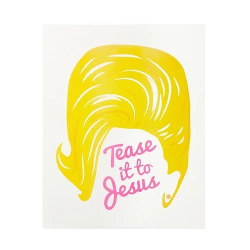 $19.99 TEASE IT TO JESUS ART PRINT