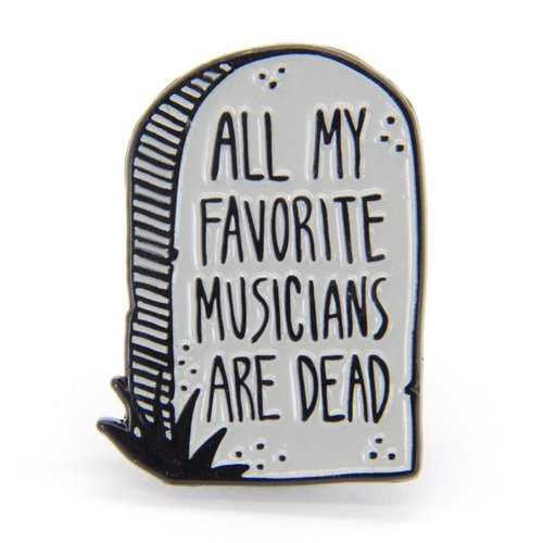 $11.99 ALL MY FAVORITE MUSICIANS ARE DEAD PIN