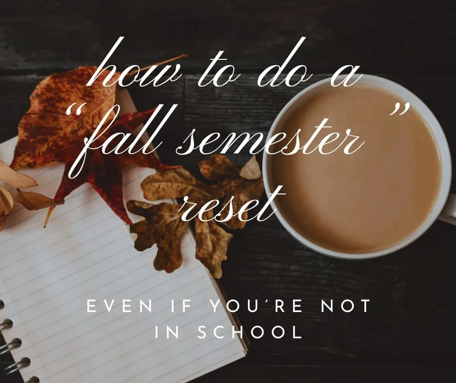 HOW TO DO A "FALL SEMESTER" RESET EVEN IF YOU'RE NOT IN SCHOOL
