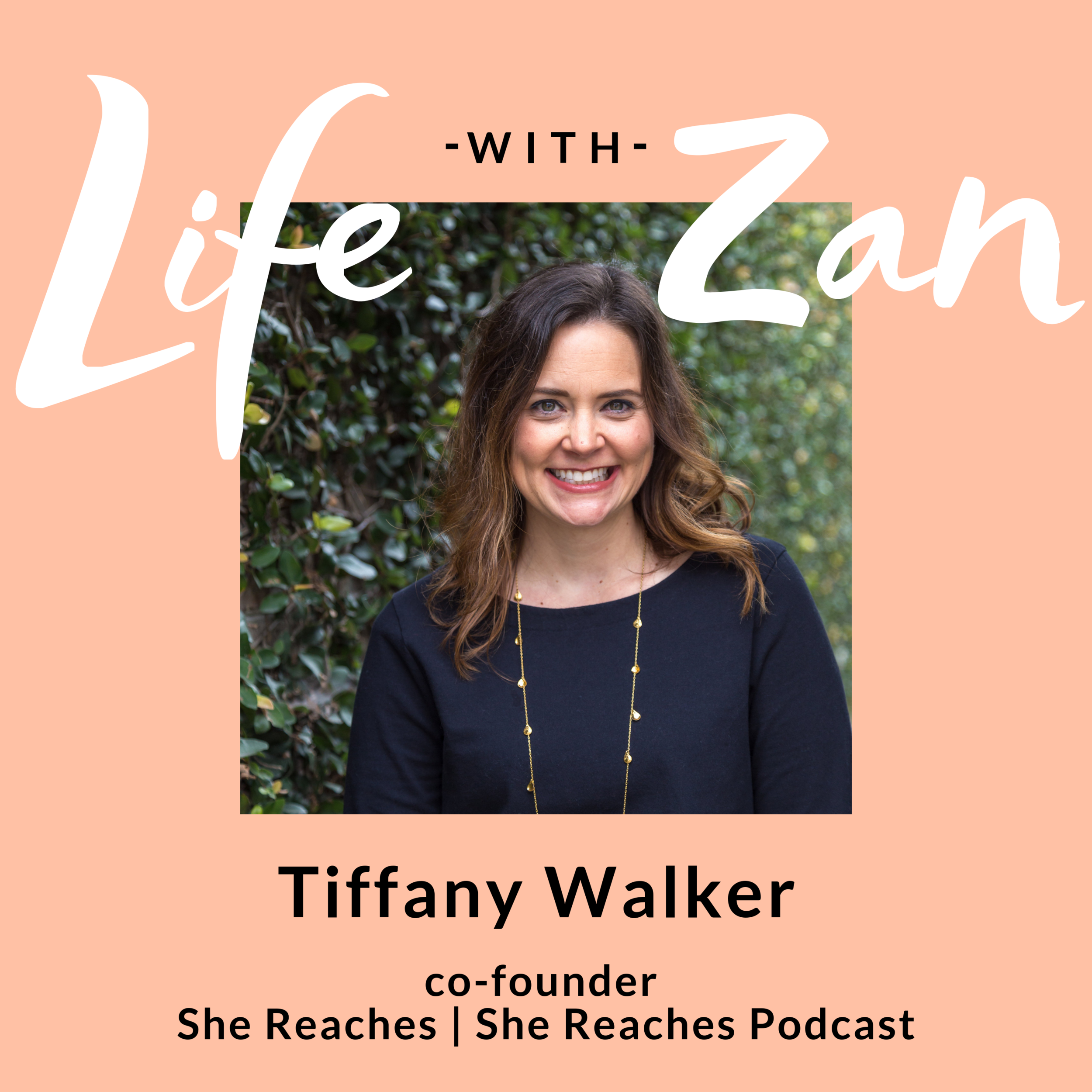 03 | Life With Zan Guest: Tiffany Walker of She Reaches — zan farrow
