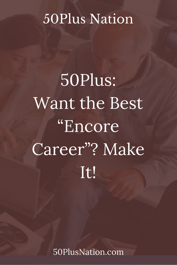 50Plus: Want the Best “Encore Career”? Make It!