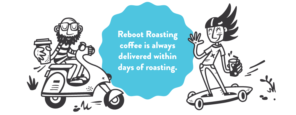 Reboot Roasting coffee is always delivered within days of roasting.