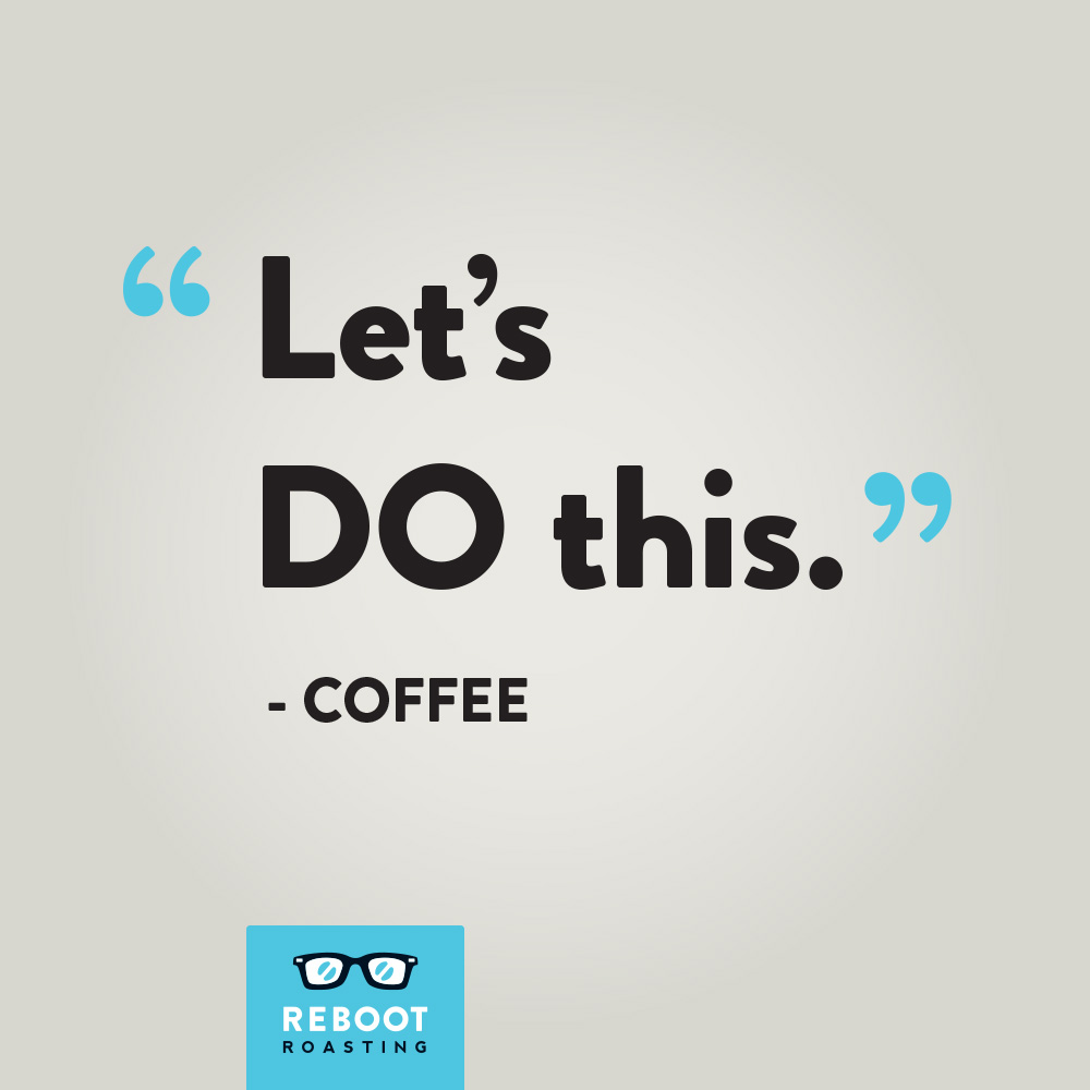 "Let's DO this." -Coffee