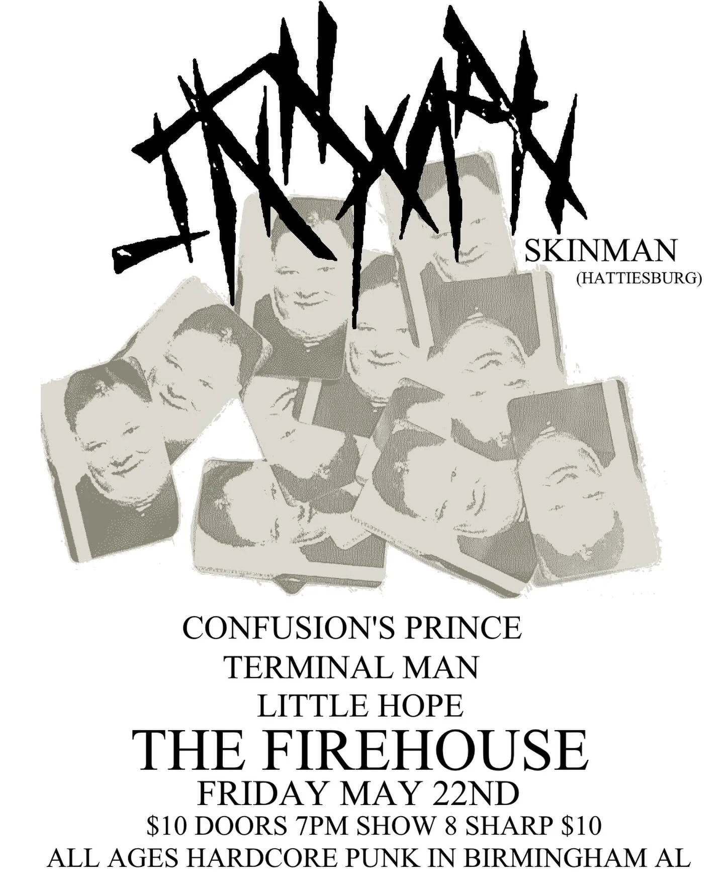 Hattiesburg heavyweights SKINMAN return to Birmingham next month , joined by tripped-out hardcore CONFUSION&rsquo;S PRINCE, psychotic powwrviolence TERMINAL MAN, and new pogo high-steppers LITTLE HOPE. ALL AGES