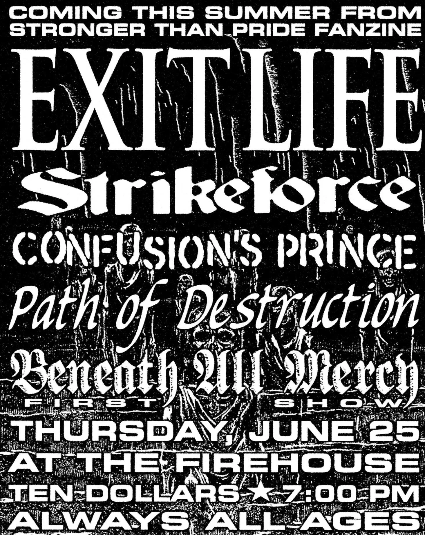 COMING UP QUICK: EXIT LIFE and STRIKFORCE are bringing their distinctive flavors of Florida hardcore to the Firehouse. MVPs Confusions Prince and Path Of Destruction will provide the meat in this sandwich after the debut of BENEATH ALL MERCY (Members