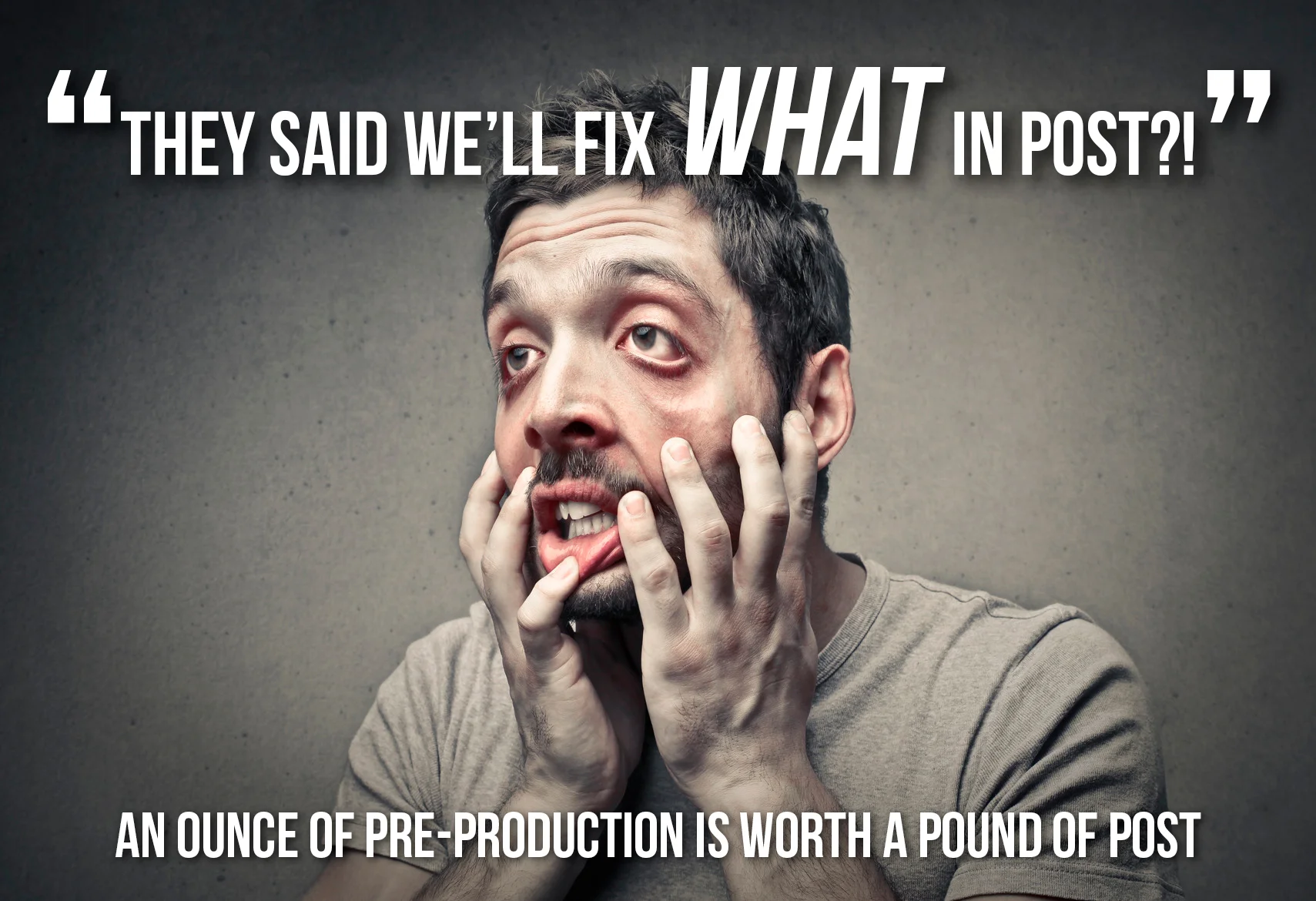 An Ounce of Pre-Production is Worth a Pound of Post