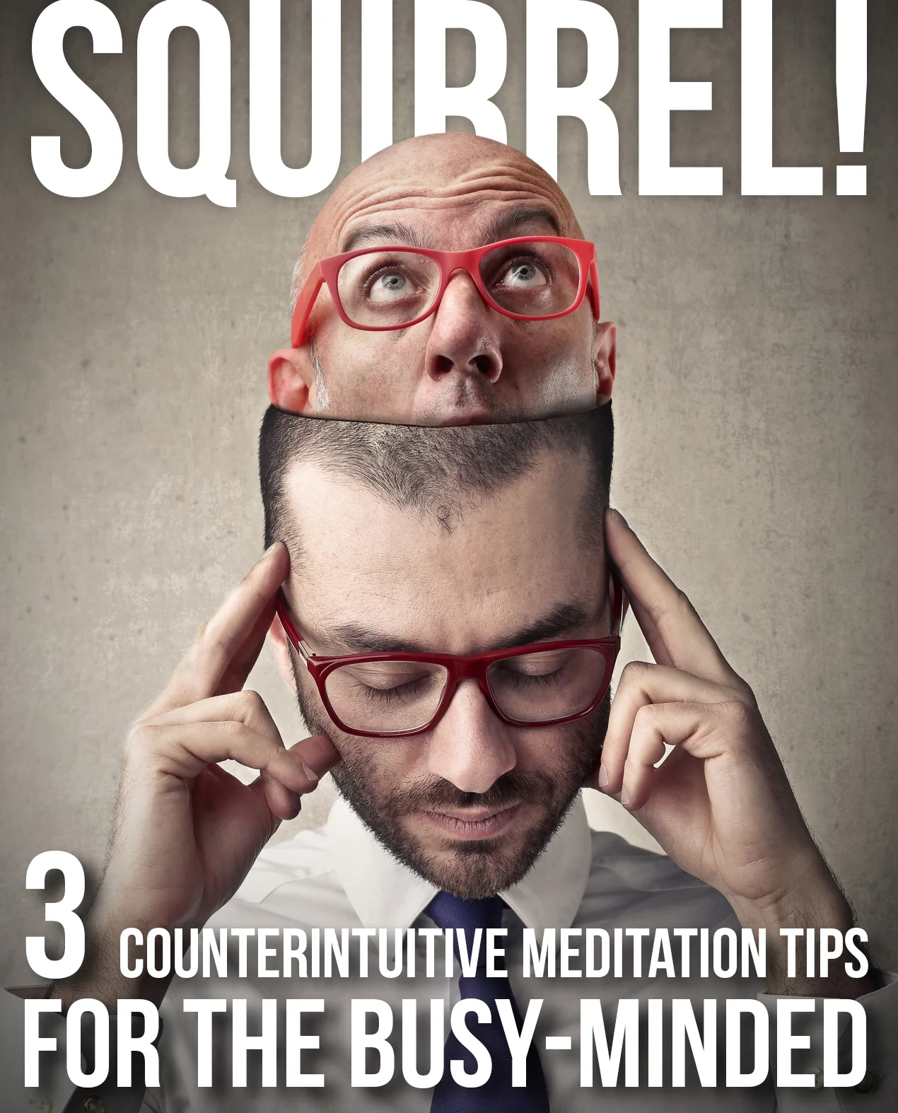 3 Counterintuitive Meditation Tips for the Busy-Minded
