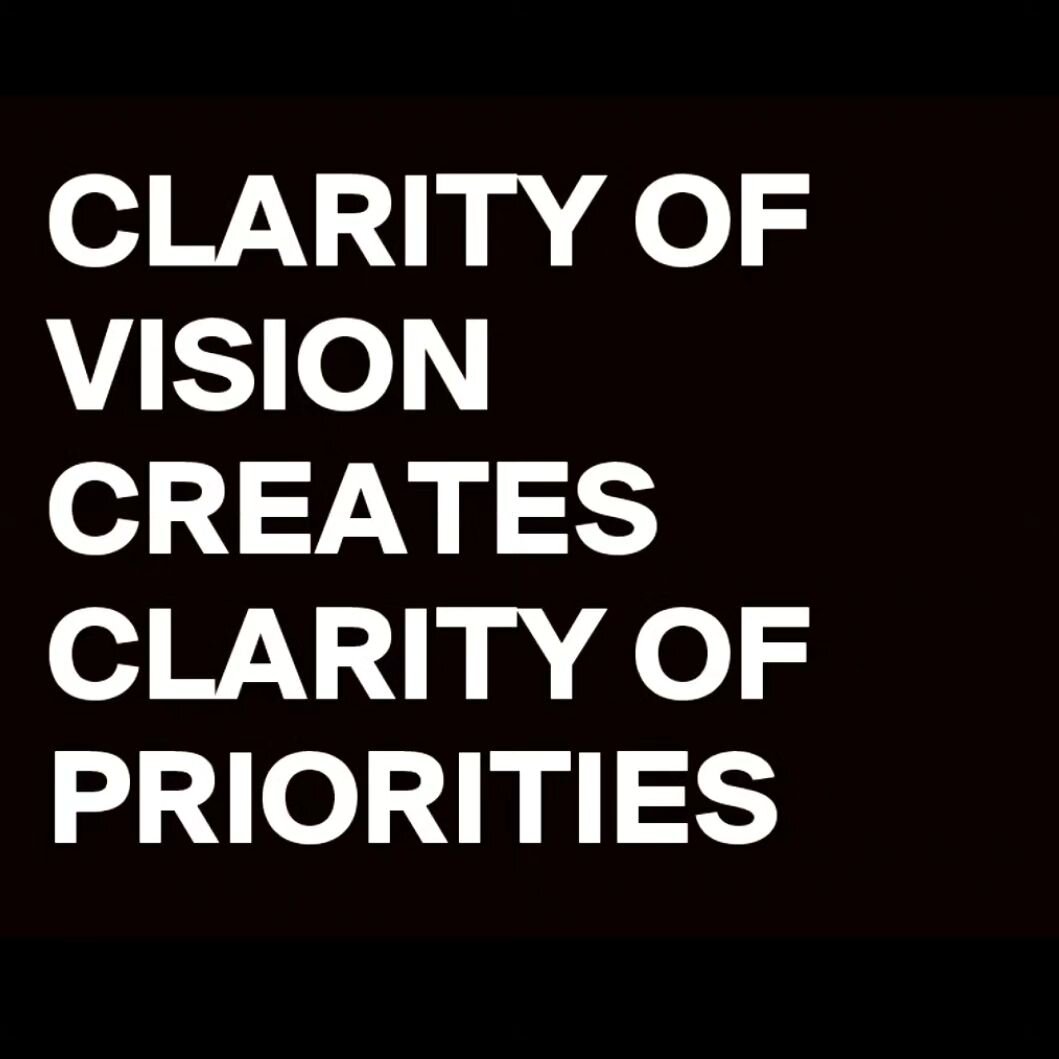 &quot;Clarity of vision creates clarity of priorities.&quot;