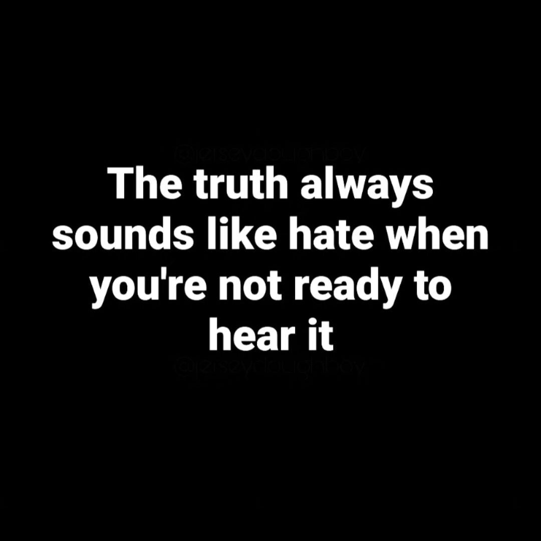 &quot;The truth always sounds like hate when you're not ready to hear it.&quot;

rp @jerseydoughboy