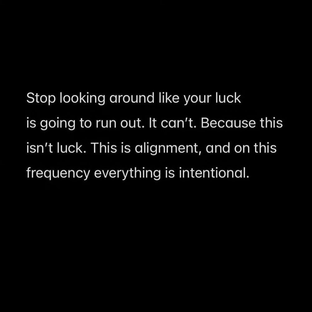 &quot;Stop looking around like your luck is going to run out. It can't, because this isn't luck. This is alignment, and on this frequency everything is intentional.&quot;

rp @_itspositive