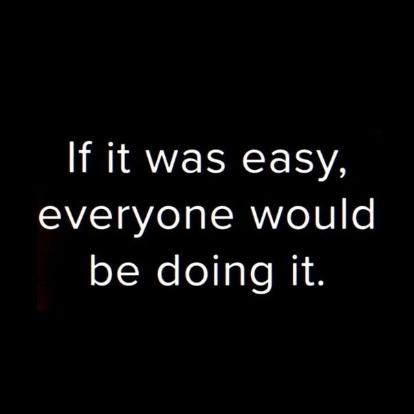 &quot;If it was easy, everyone would be doing it.&quot;

rp @kfivepro