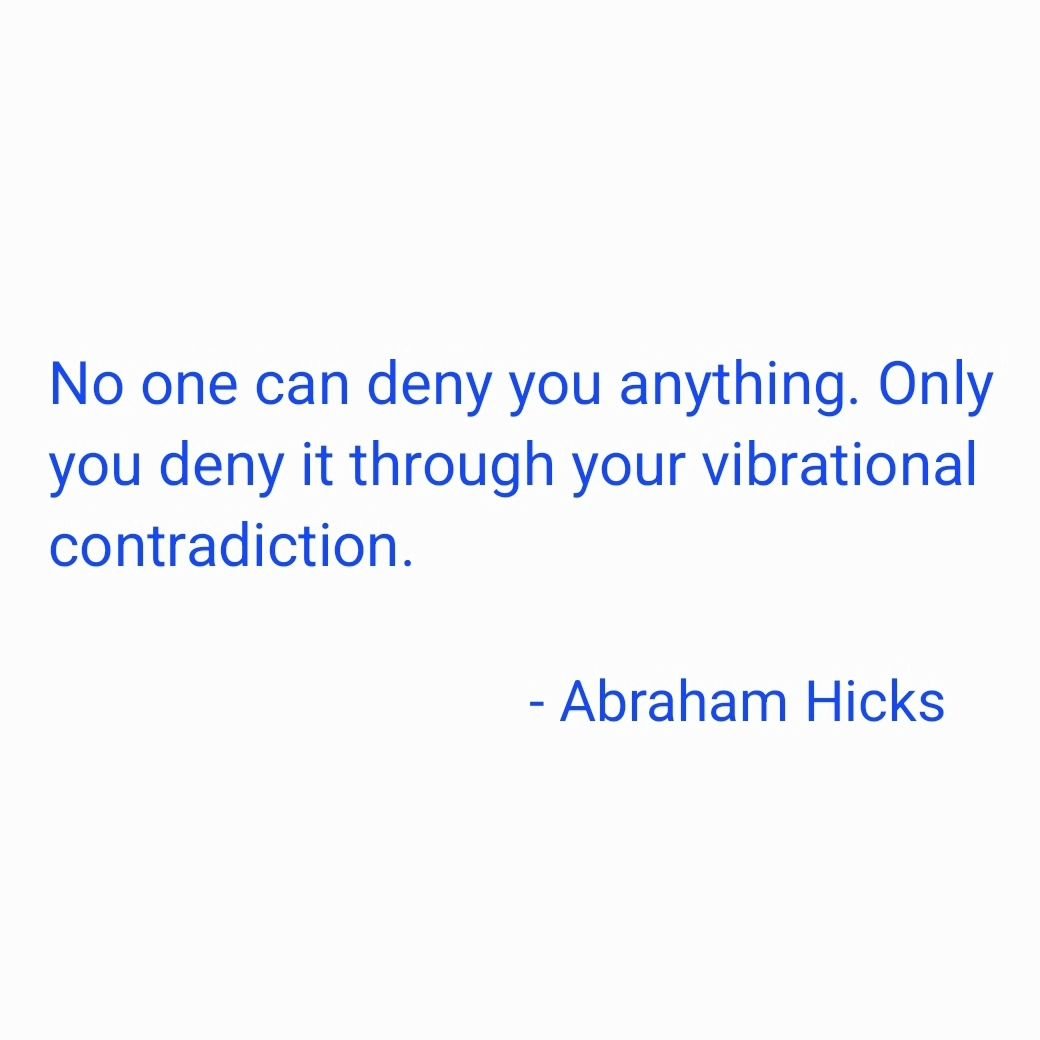 &quot;No one can deny you anything. Only you deny it through your vibrational contradiction.&quot;

- #abrahamhicks