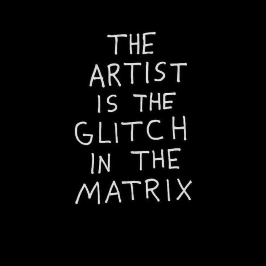&quot;The artist is the glitch in the matrix.&quot;