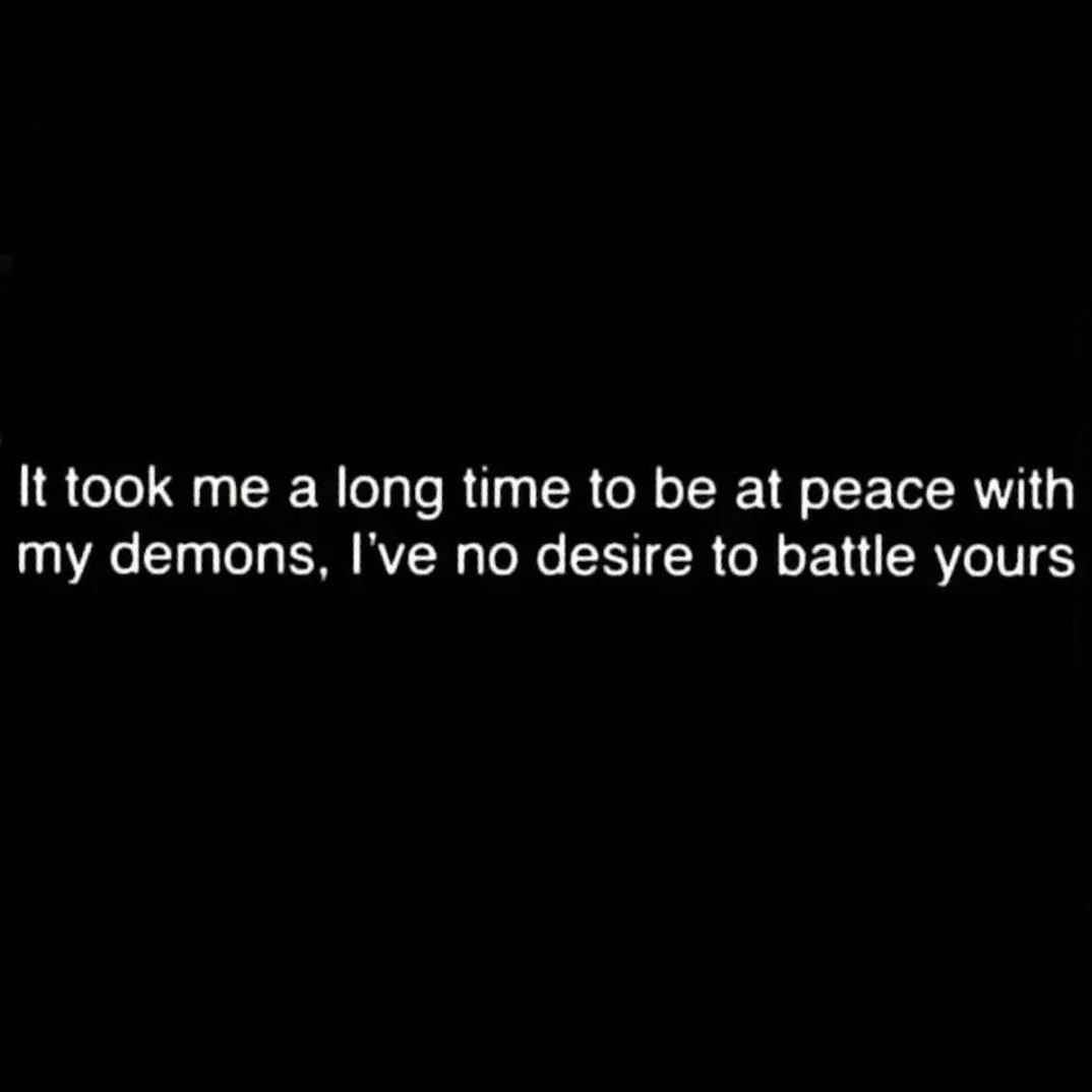 &quot;It took me a long time to be at peace with my demons, I've no desire to battle yours.&quot;

rp @indigocait