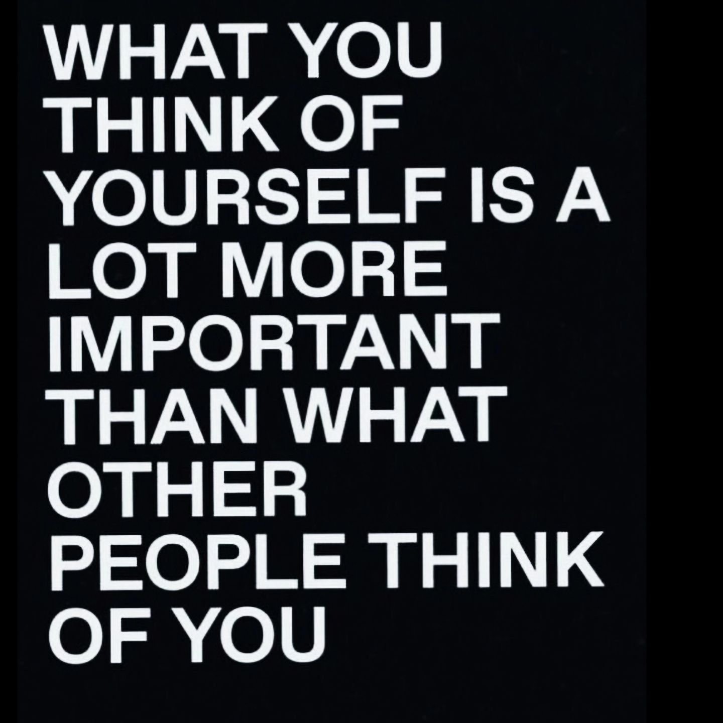 &quot;What you think of yourself is a lot more important than what other people think of you.&quot;