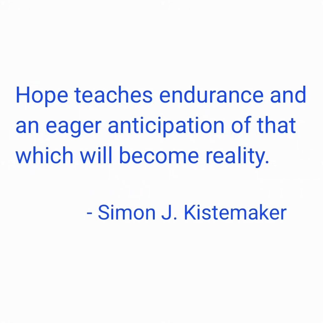 &quot;Hope teaches endurance and an eager anticipation of that which will become reality.&quot;

- #simonjkistemaker