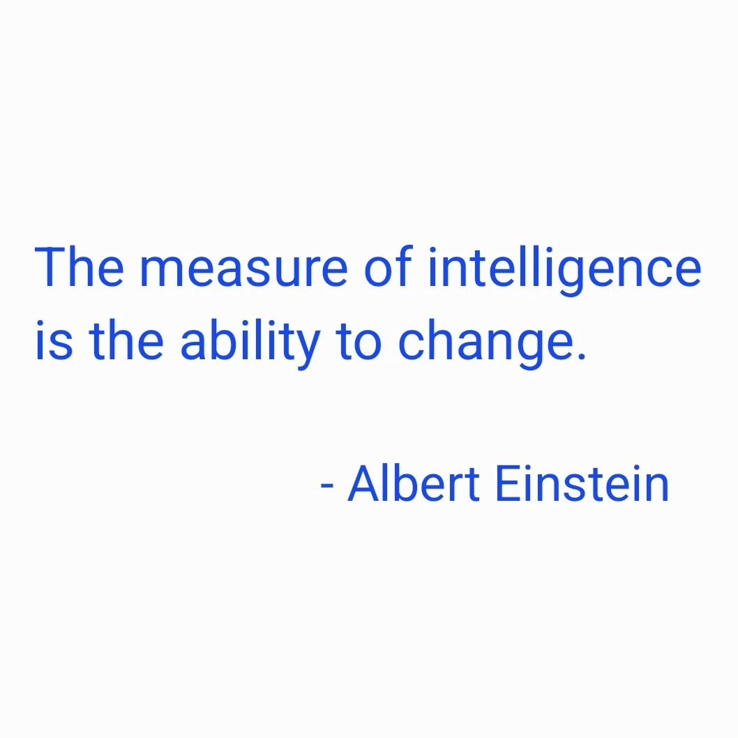 &quot;The measure of intelligence is the ability to change.&quot;

- #alberteinstein