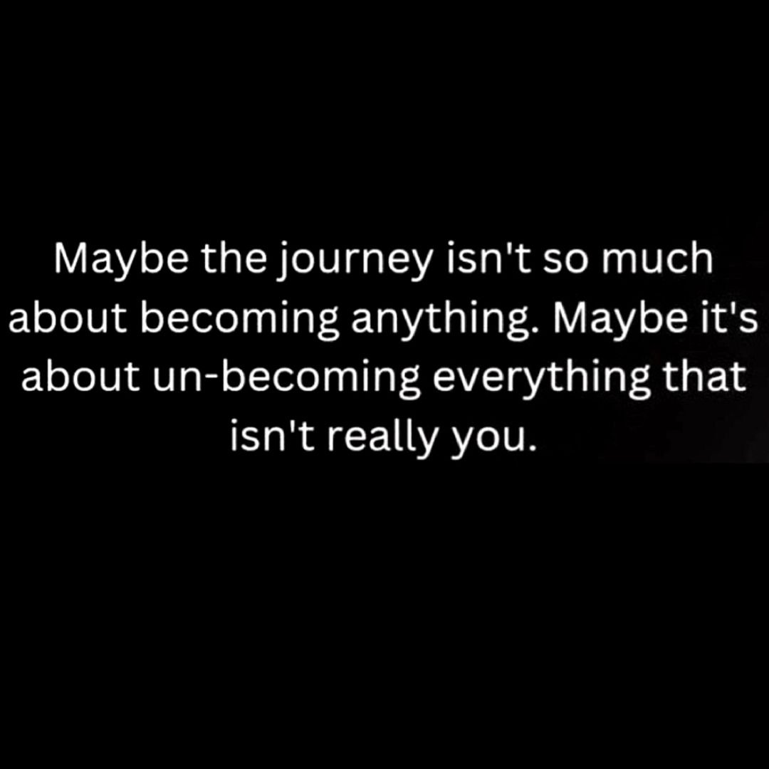 &quot;Maybe the journey isn't so much about becoming anything. Maybe it's about un-becoming everything that isn't really you.&quot;

rp @coleendavis810