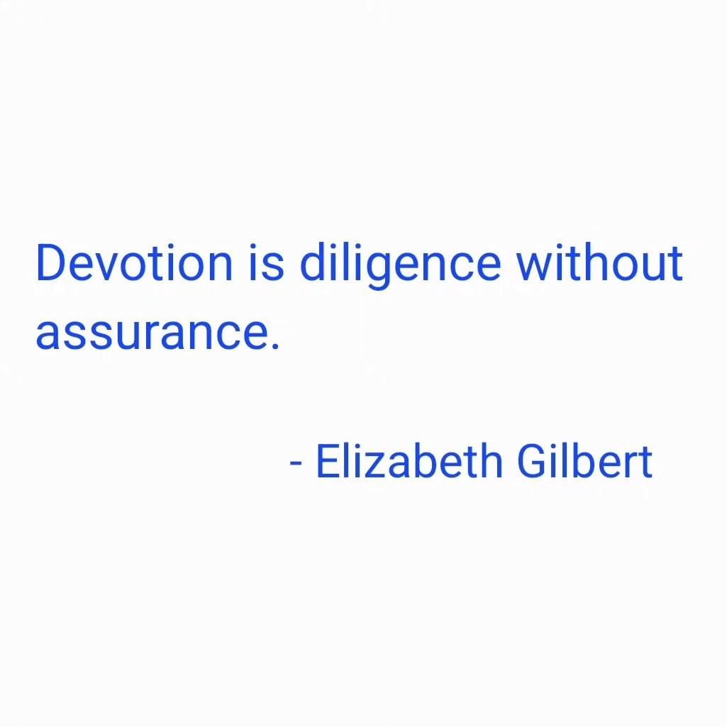 &quot;Devotion is diligence without assurance.&quot;

- #elizabethgilbert