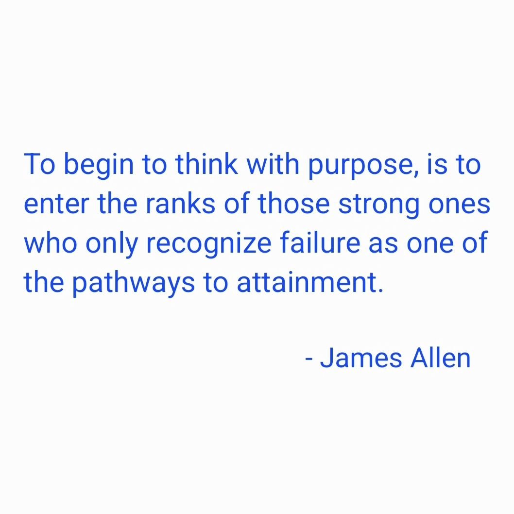 &quot;To begin to think with purpose, is to enter the ranks of those strong ones who only recognize failure as one of the pathways to attainment.&quot;

- #jamesallen
