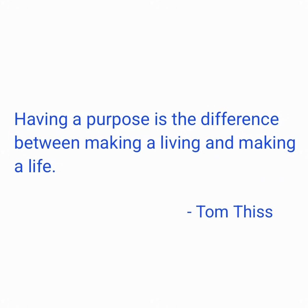 &quot;Having a purpose is the difference between making a living and making a life.&quot;

- #thomthiss