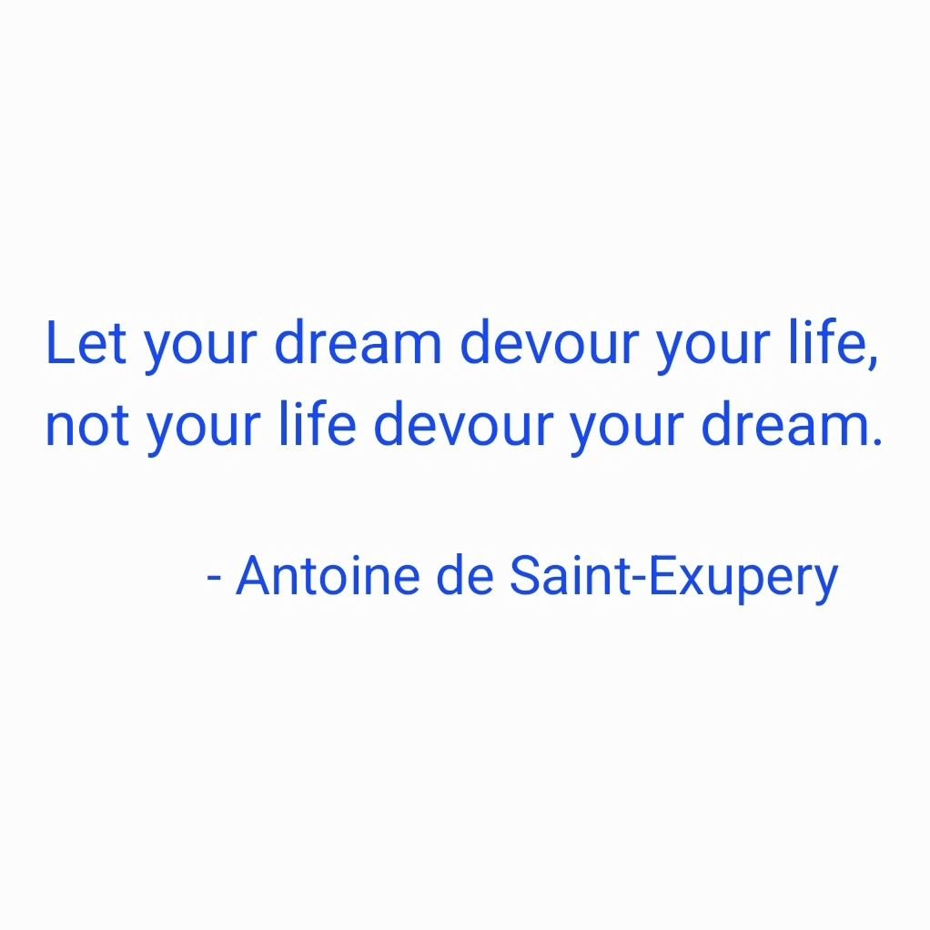 &quot;Let your dream devour your life, not your life devour your dream.&quot;

- #antoinedesaintexupery #antoinedesaintexup&eacute;ry