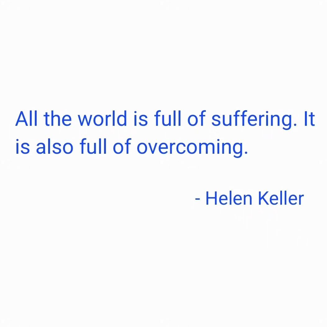 &quot;All the world is full of suffering. It is also full of overcoming.&quot;

- #hellenkeller