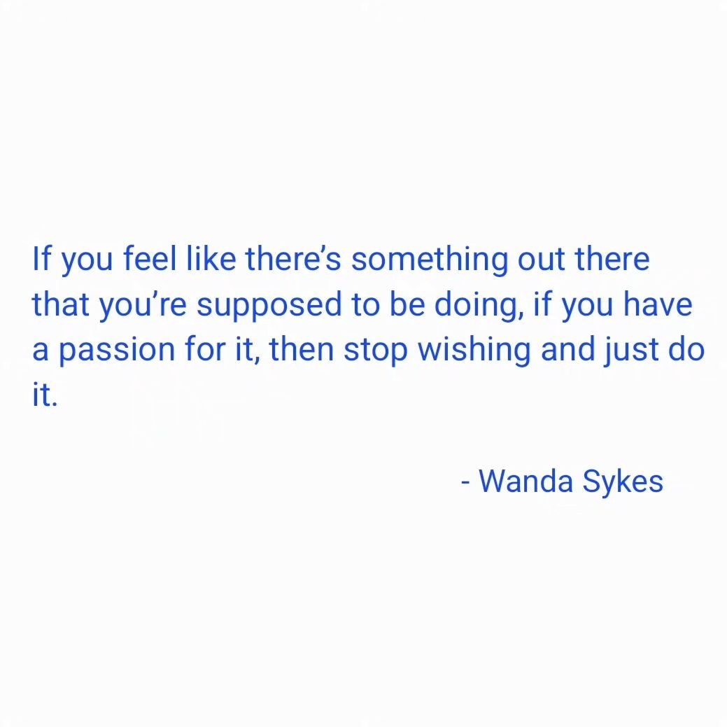 &quot;If you feel like there&rsquo;s something out there that you&rsquo;re supposed to be doing,&nbsp;if you have a passion for it, then stop wishing and just do it.&quot;

- #wandasykes