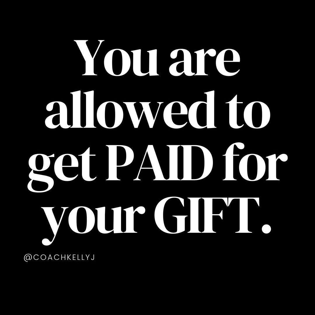 &quot;You are allowed to get paid for your gift.&quot;

- @coachkellyj