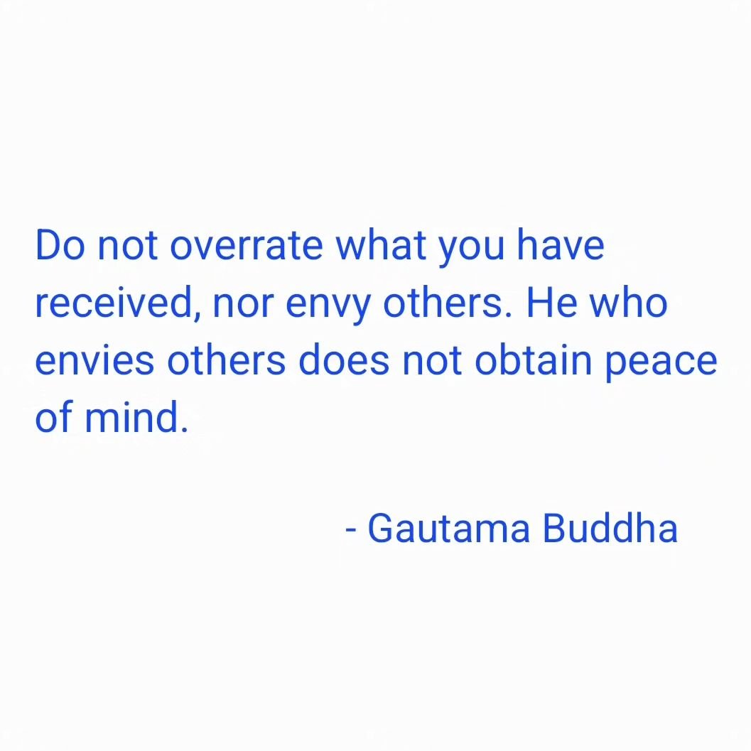 &quot;Do not overrate what you have received, nor envy others. He who envies others does not obtain peace of mind.&quot;

- #guatamabuddha