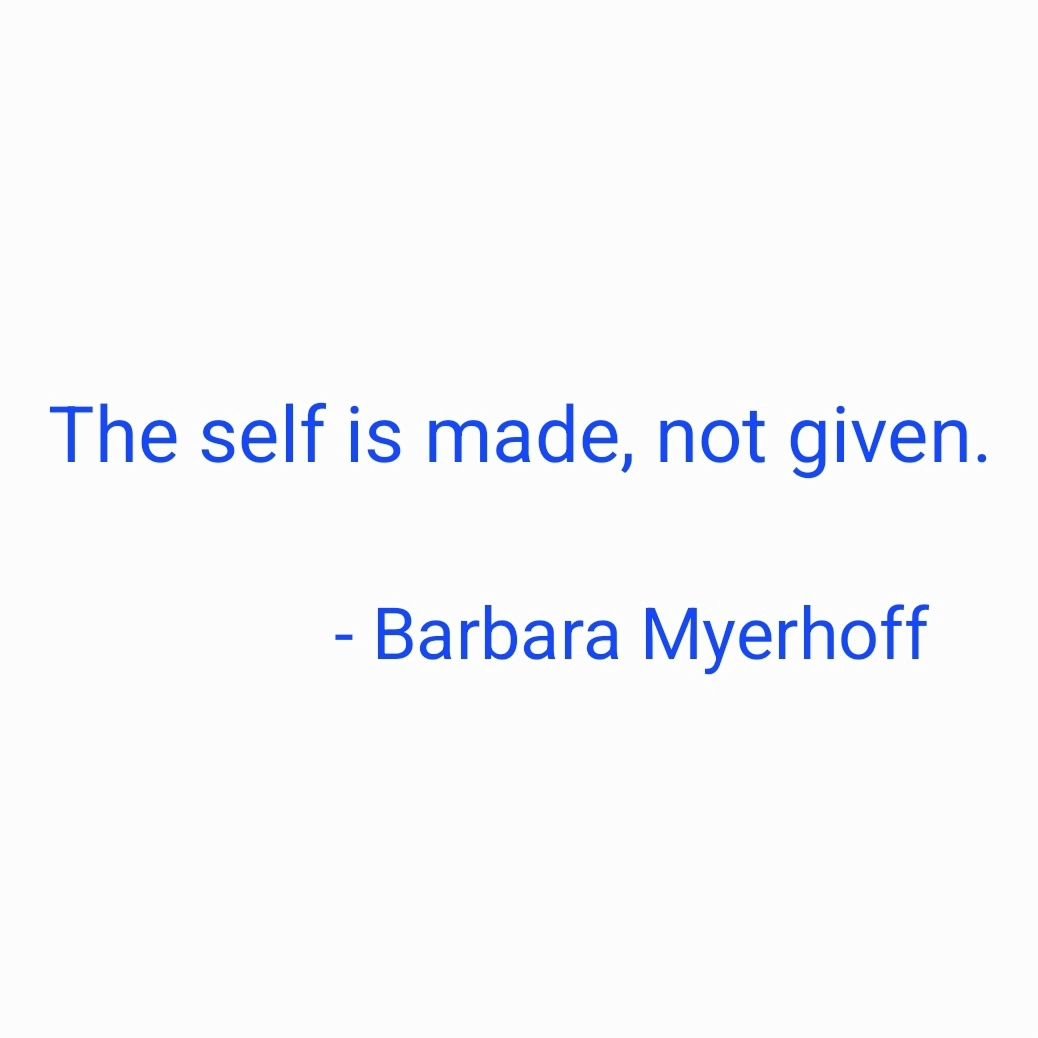 &quot;The self is made, not given.&quot;

- #barbaramyerhoff