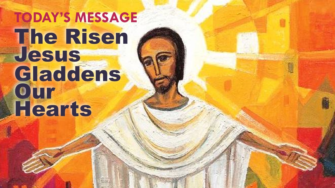 The Risen Jesus Gladdens Our Hearts