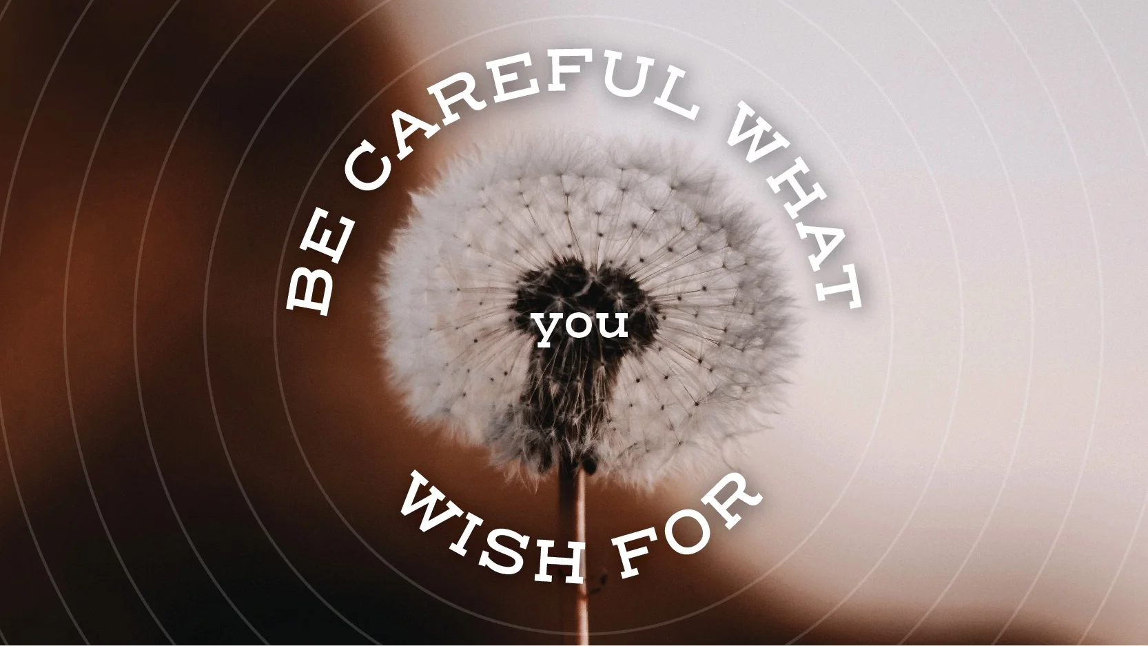 Be Careful What You Wish For