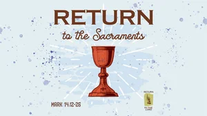 Return to the Sacraments | Twentieth Sunday after Pentecost | Mark 14:12-26